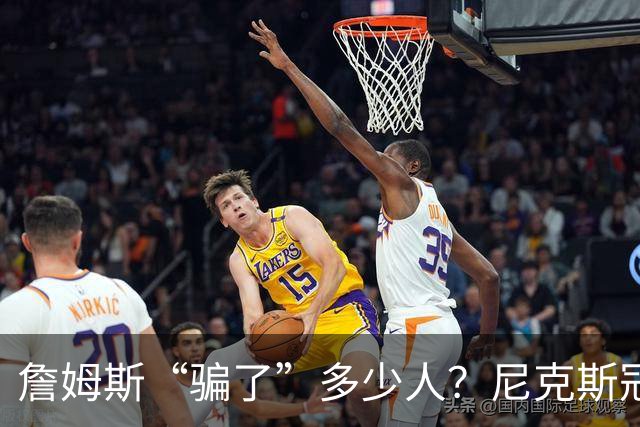 詹姆斯“骗了”多少人？尼克斯冠军五人组，每一位都被他防下